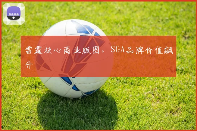 雷霆核心商业版图，SGA品牌价值飙升