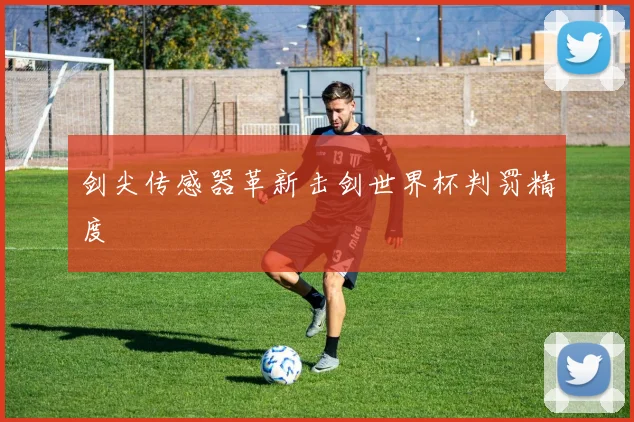 剑尖传感器革新击剑世界杯判罚精度